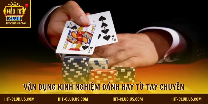 Vận dụng kinh nghiệm đánh hay từ tay chuyên
