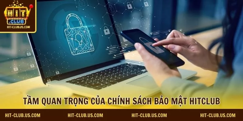 Tầm quan trọng của chính sách bảo mật Hitclub
