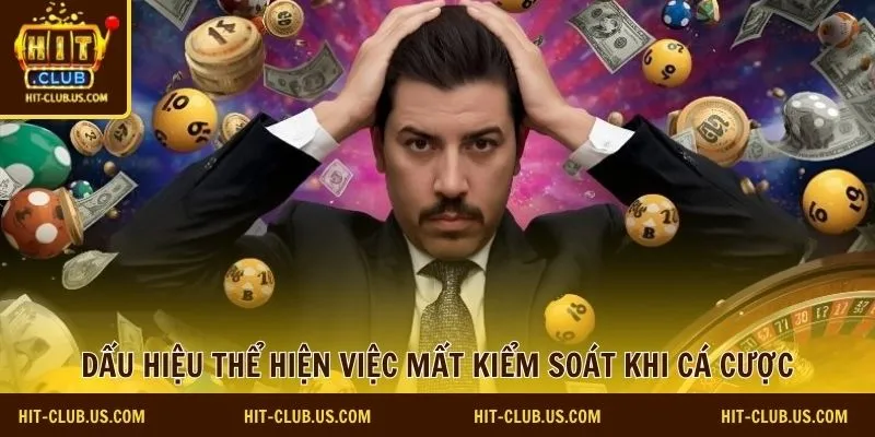Dấu hiệu thể hiện việc mất kiểm soát khi cá cược