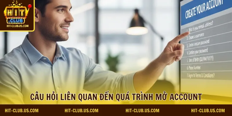 Câu hỏi liên quan đến quá trình mở account