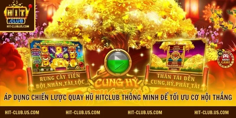 Áp dụng chiến lược quay hũ Hitclub thông minh để tối ưu cơ hội thắng