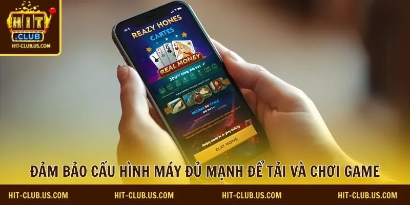 Đảm bảo cấu hình máy đủ mạnh để tải và chơi game