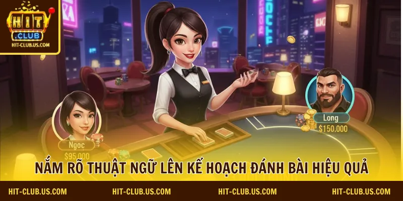 Nắm rõ thuật ngữ lên kế hoạch đánh bài hiệu quả