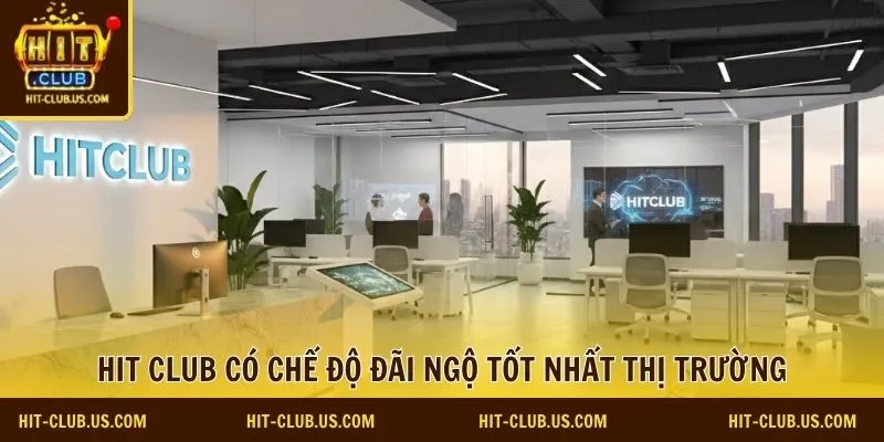 Hit Club có chế độ đãi ngộ tốt nhất thị trường
