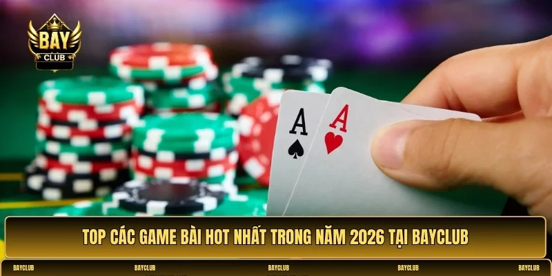 Các game bài hot nhất trong năm 2026